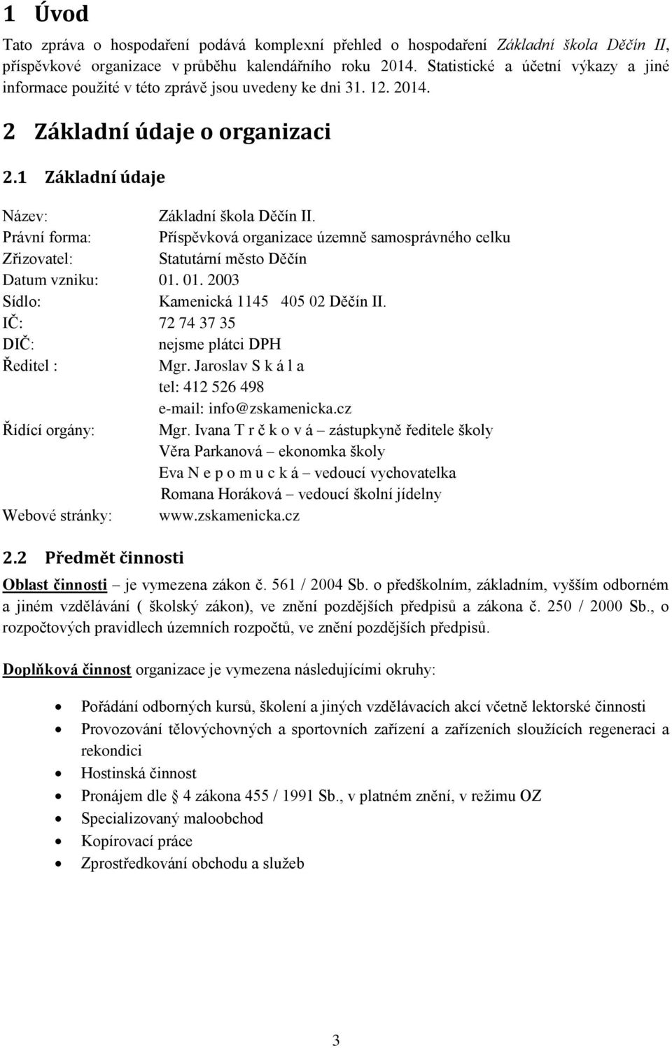 Právní forma: Příspěvková organizace územně samosprávného celku Zřizovatel: Statutární město Děčín Datum vzniku: 01. 01. 2003 Sídlo: Kamenická 1145 405 02 Děčín II.