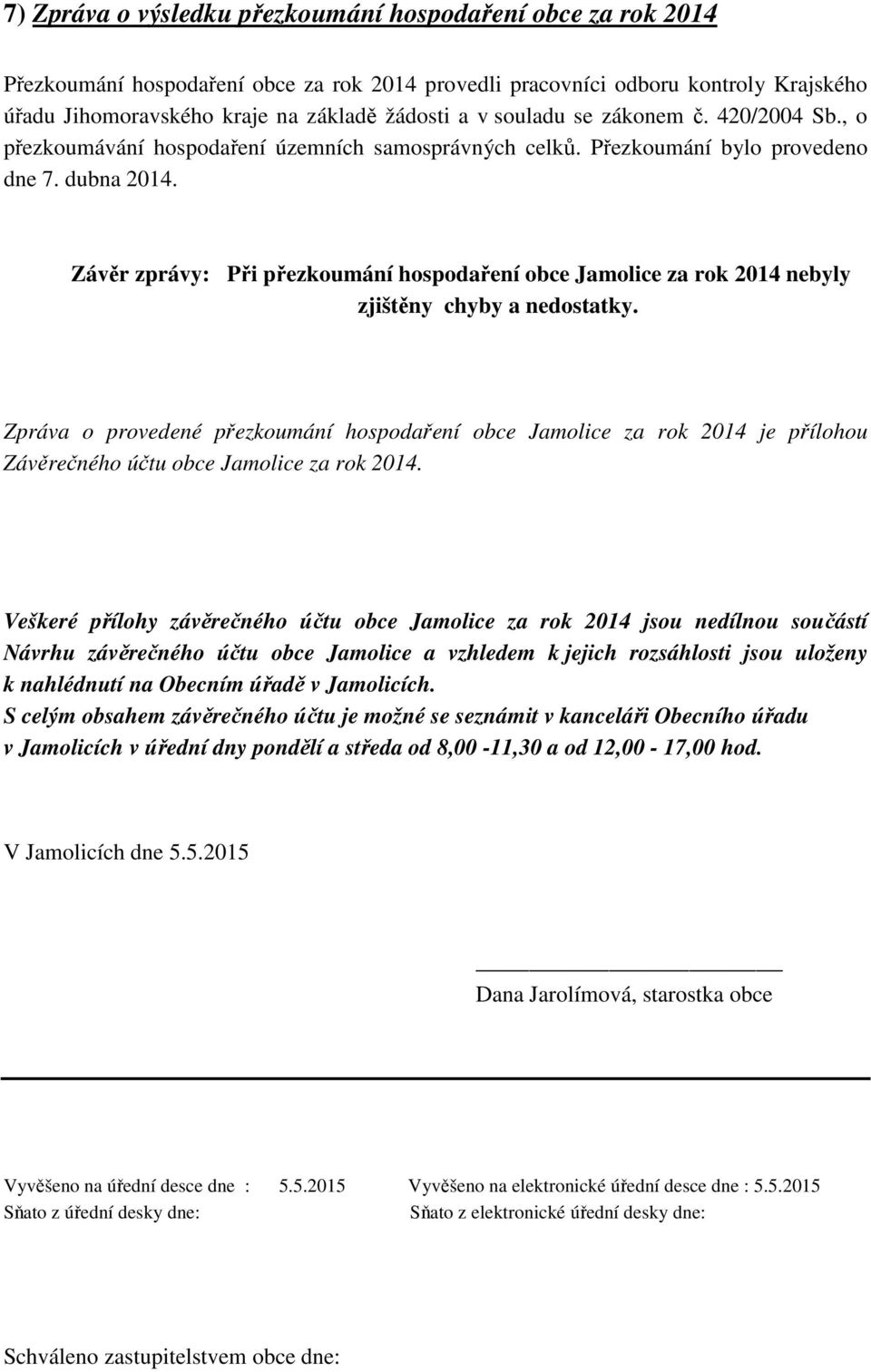 Závěr zprávy: Při přezkoumání hospodaření obce Jamolice za rok 2014 nebyly zjištěny chyby a nedostatky.