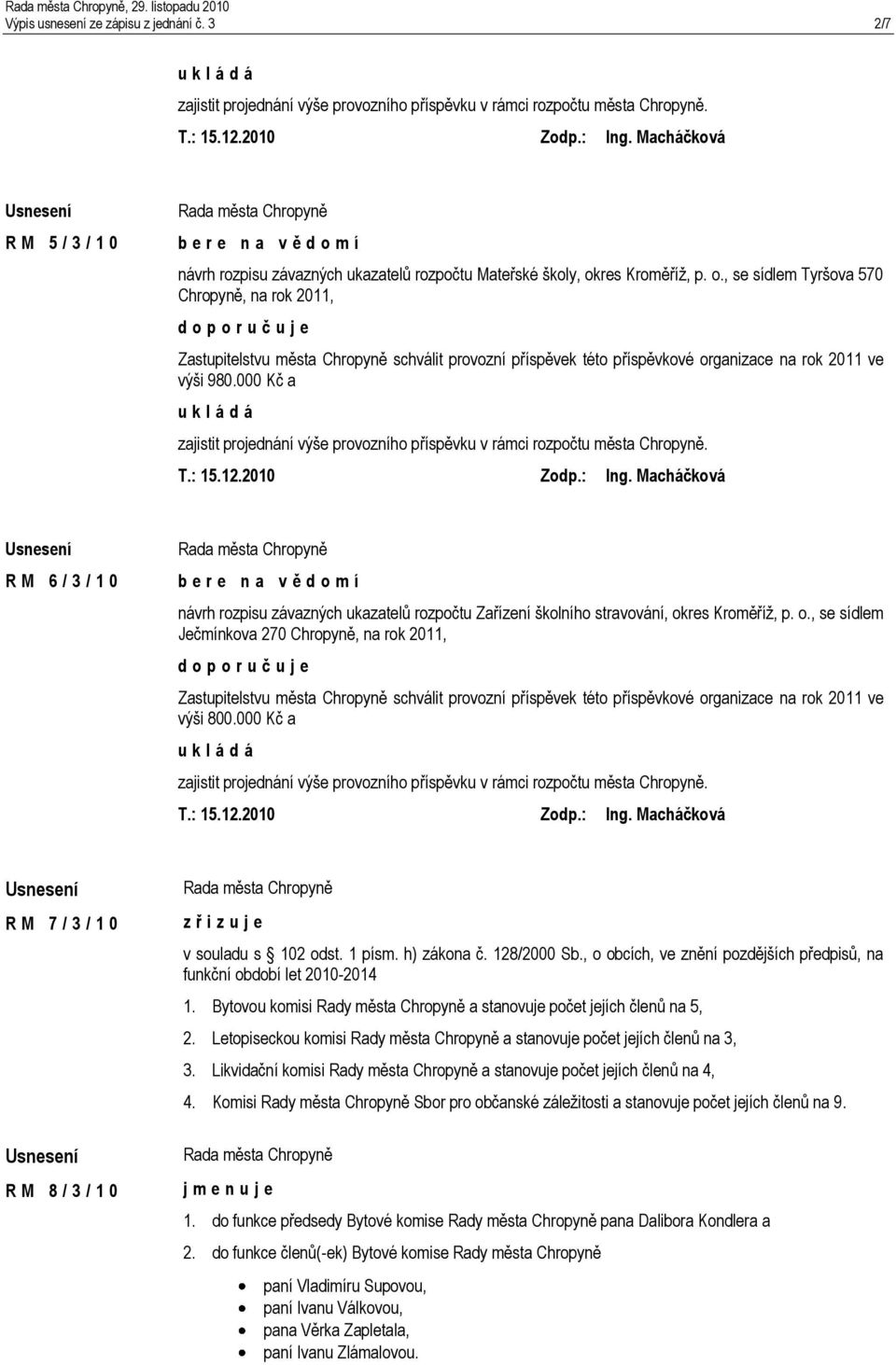 000 Kč a zajistit projednání výše provozního příspěvku v rámci rozpočtu města Chropyně. R M 6 / 3 / 1 0 návrh rozpisu závazných ukazatelů rozpočtu Zařízení školního stravování, ok