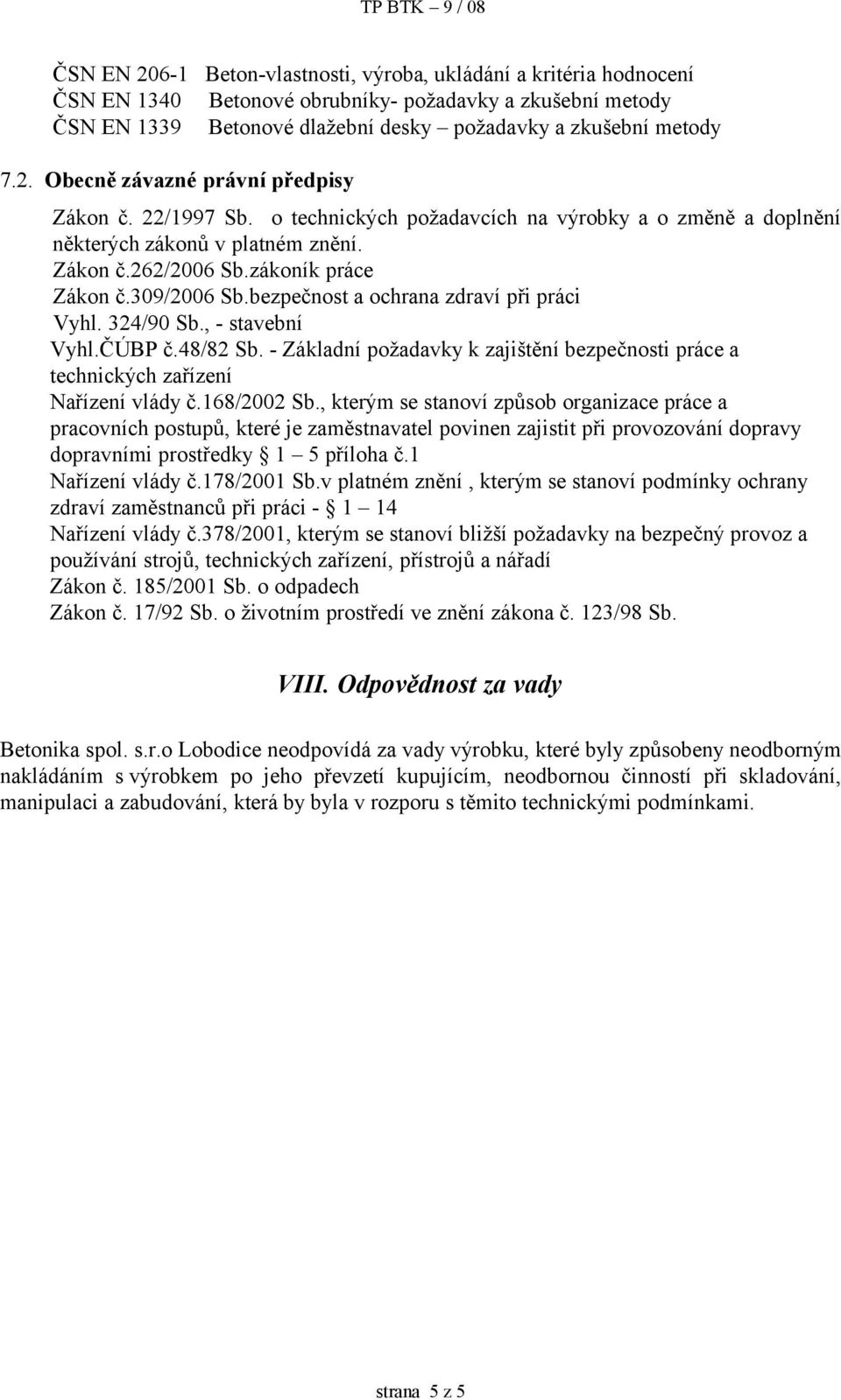 bezpečnost a ochrana zdraví při práci Vyhl. 324/90 Sb., - stavební Vyhl.ČÚBP č.48/82 Sb. - Základní požadavky k zajištění bezpečnosti práce a technických zařízení Nařízení vlády č.168/2002 Sb.