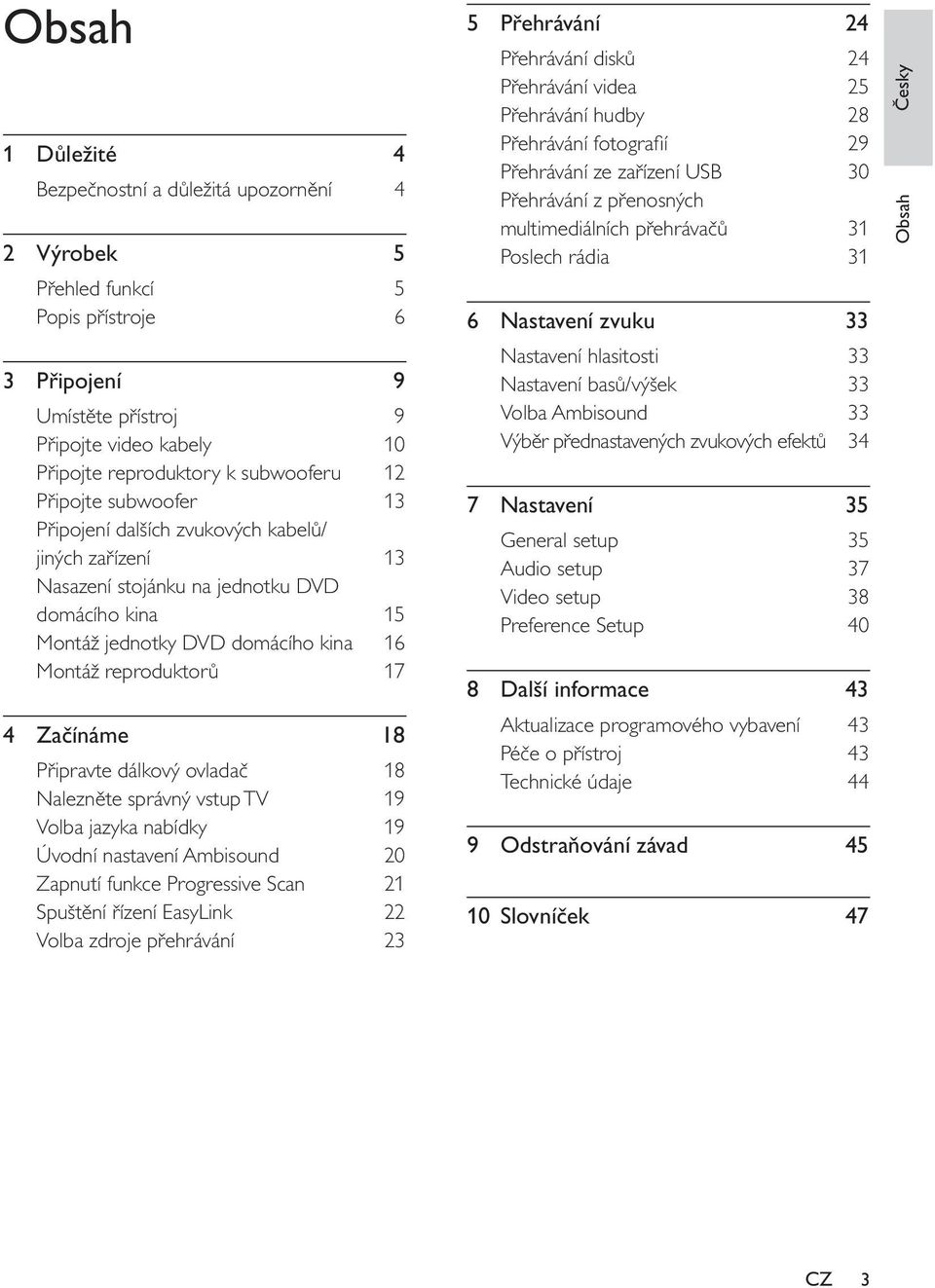 18 Připravte dálkový ovladač 18 Nalezněte správný vstup TV 19 Volba jazyka nabídky 19 Úvodní nastavení Ambisound 20 Zapnutí funkce Progressive Scan 21 Spuštění řízení EasyLink 22 Volba zdroje