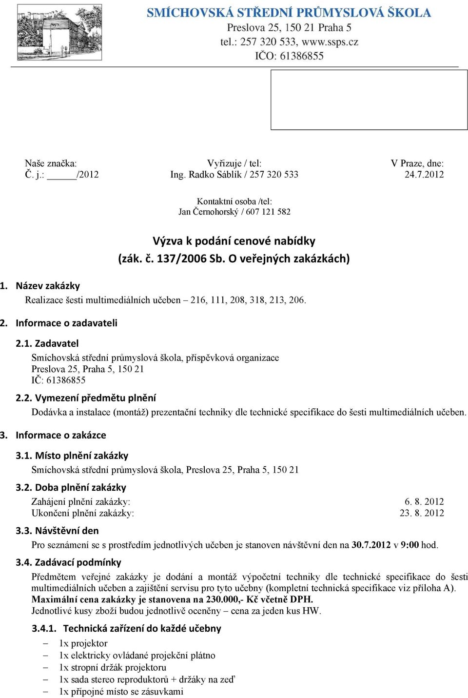 2. Vymezení předmětu plnění Dodávka a instalace (montáž) prezentační techniky dle technické specifikace do šesti multimediálních učeben. 3. Informace o zakázce 3.1.