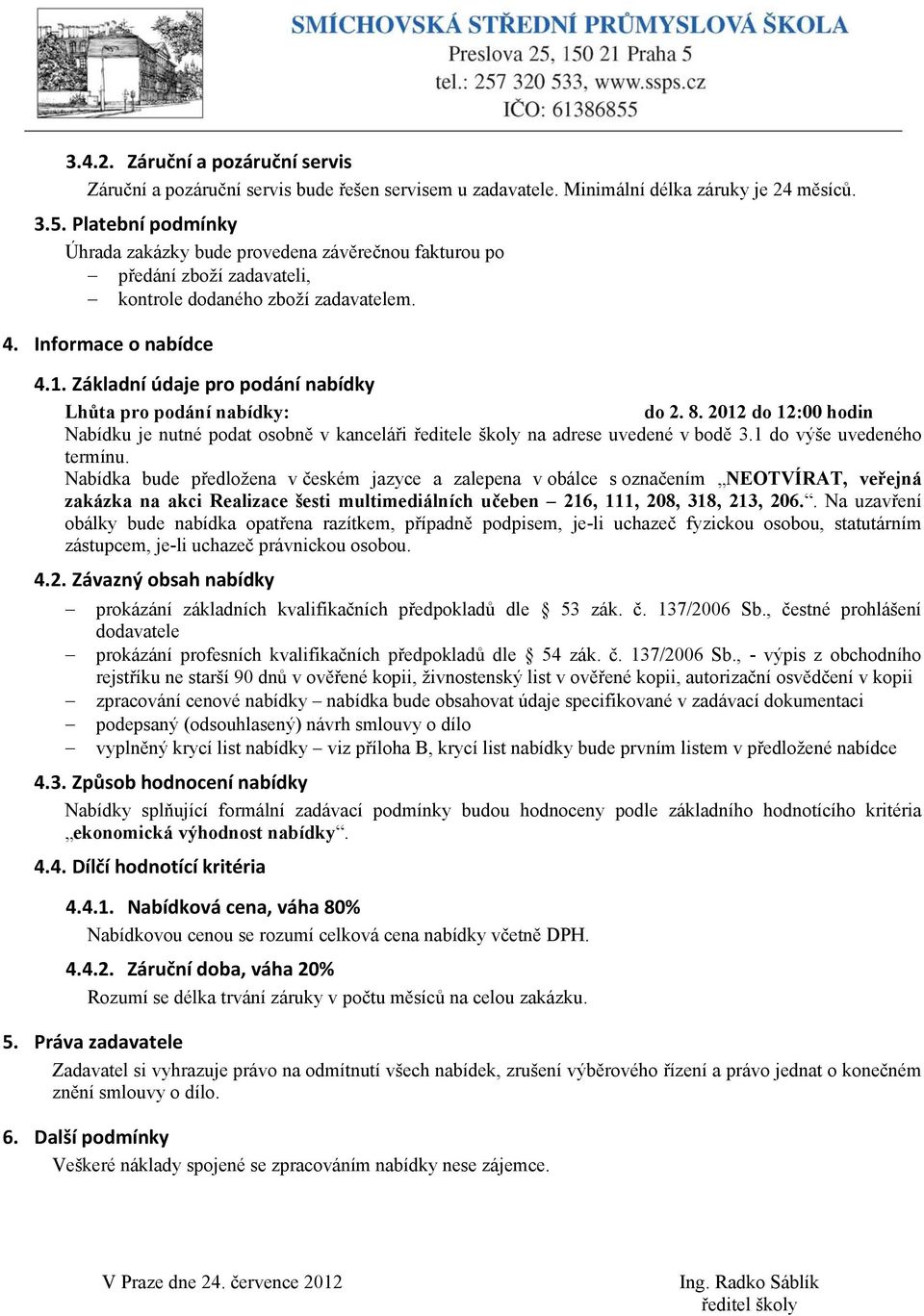 Základní údaje pro podání nabídky Lhůta pro podání nabídky: do 2. 8. 2012 do 12:00 hodin Nabídku je nutné podat osobně v kanceláři ředitele školy na adrese uvedené v bodě 3.