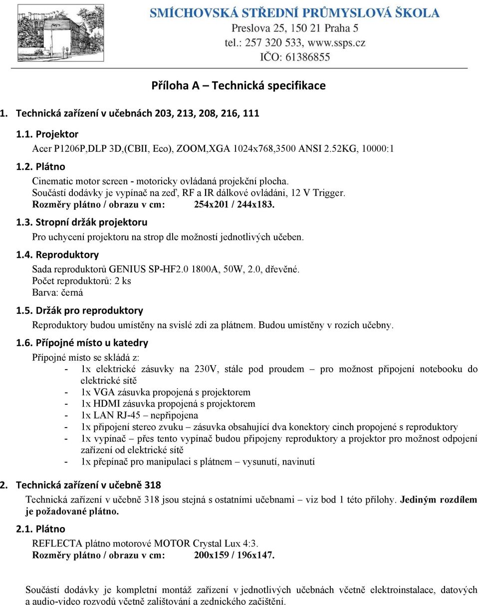 1.3. Stropní držák projektoru Pro uchycení projektoru na strop dle možností jednotlivých učeben. 1.4. Reproduktory Sada reproduktorů GENIUS SP-HF2.0 1800A, 50W, 2.0, dřevěné.