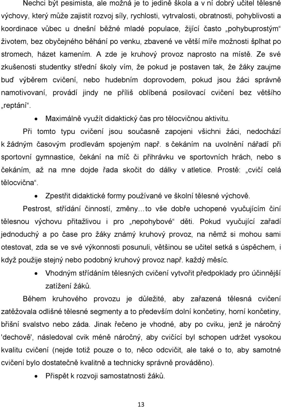 Ze své zkušenosti studentky střední školy vím, že pokud je postaven tak, že žáky zaujme buď výběrem cvičení, nebo hudebním doprovodem, pokud jsou žáci správně namotivovaní, provádí jindy ne příliš