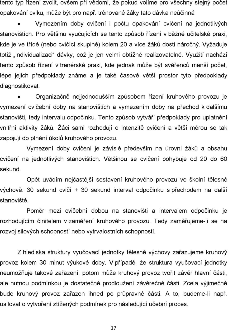 Pro většinu vyučujících se tento způsob řízení v běžné učitelské praxi, kde je ve třídě (nebo cvičící skupině) kolem 20 a více žáků dosti náročný.