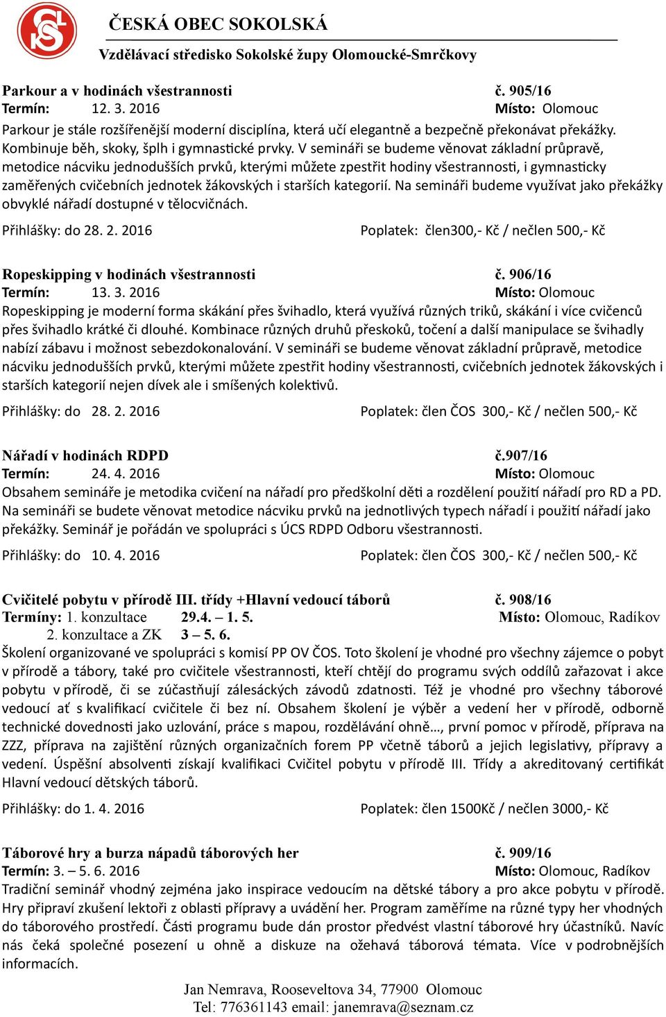 V semináři se budeme věnovat základní průpravě, metodice nácviku jednodušších prvků, kterými můžete zpestřit hodiny všestrannosti, i gymnasticky zaměřených cvičebních jednotek žákovských i starších