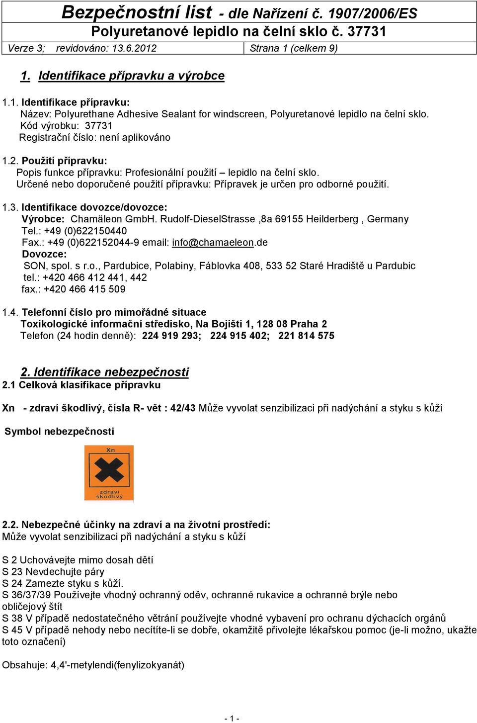 Určené nebo doporučené použití přípravku: Přípravek je určen pro odborné použití. 1.3. Identifikace dovozce/dovozce: Výrobce: Chamäleon GmbH. Rudolf-DieselStrasse,8a 69155 Heilderberg, Germany Tel.