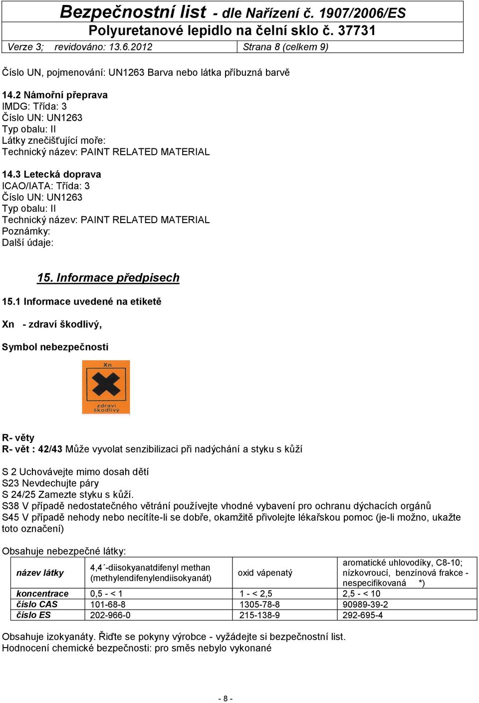 3 Letecká doprava ICAO/IATA: Třída: 3 Číslo UN: UN1263 Typ obalu: II Technický název: PAINT RELATED MATERIAL Poznámky: Další údaje: 15. Informace předpisech 15.