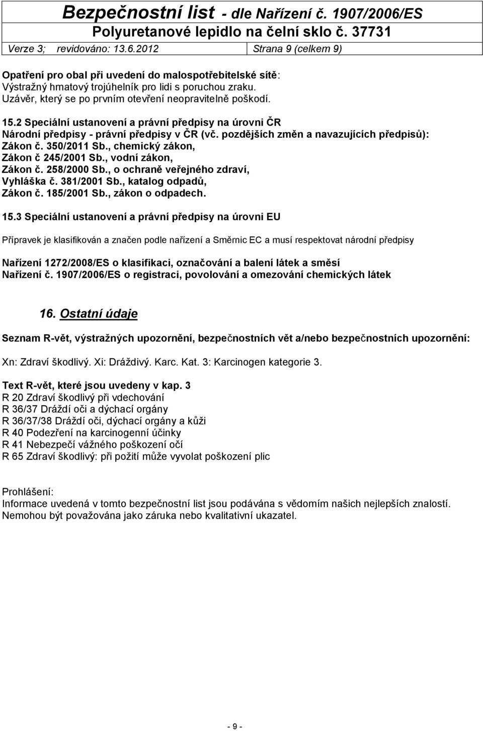 pozdějších změn a navazujících předpisů): Zákon č. 350/2011 Sb., chemický zákon, Zákon č 245/2001 Sb., vodní zákon, Zákon č. 258/2000 Sb., o ochraně veřejného zdraví, Vyhláška č. 381/2001 Sb.