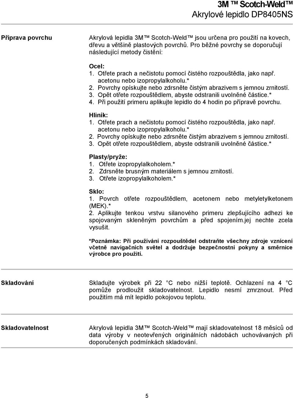 Opět otřete rozpouštědlem, abyste odstranili uvolněné částice.* 4. Při použití primeru aplikujte lepidlo do 4 hodin po přípravě povrchu. Hliník: 1.