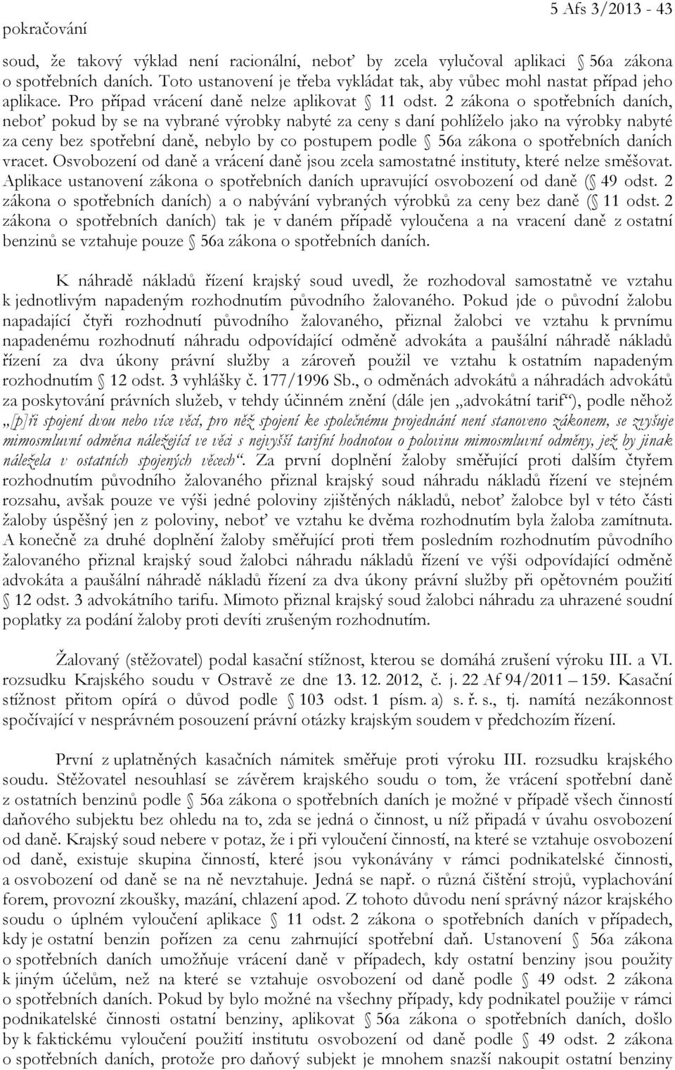 2 zákona o spotřebních daních, neboť pokud by se na vybrané výrobky nabyté za ceny s daní pohlíželo jako na výrobky nabyté za ceny bez spotřební daně, nebylo by co postupem podle 56a zákona o