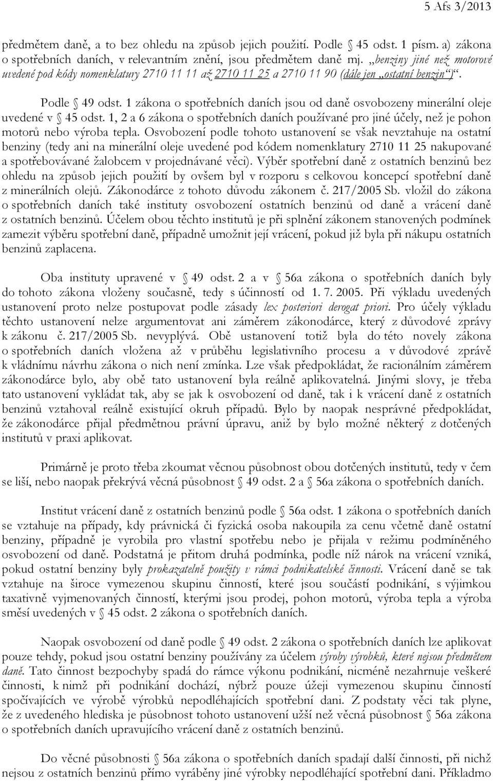 1 zákona o spotřebních daních jsou od daně osvobozeny minerální oleje uvedené v 45 odst. 1, 2 a 6 zákona o spotřebních daních používané pro jiné účely, než je pohon motorů nebo výroba tepla.