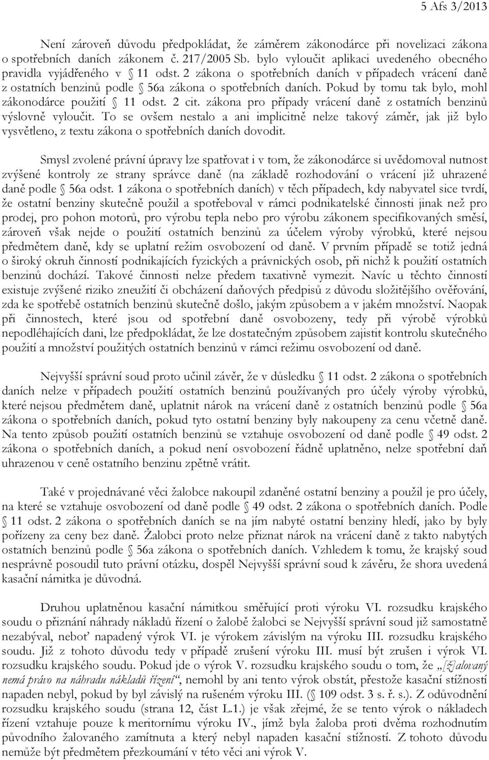 Pokud by tomu tak bylo, mohl zákonodárce použití 11 odst. 2 cit. zákona pro případy vrácení daně z ostatních benzinů výslovně vyloučit.