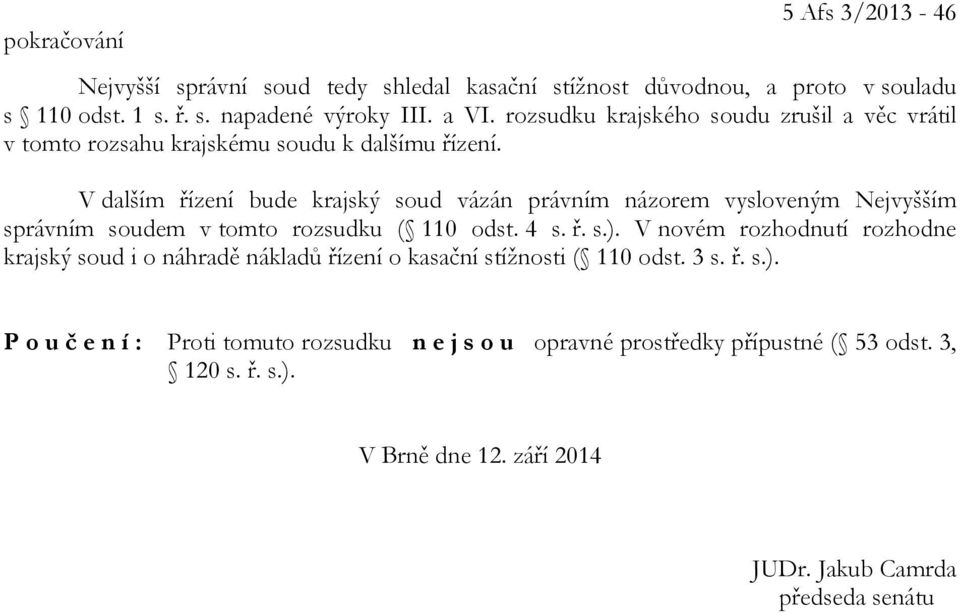 V dalším řízení bude krajský soud vázán právním názorem vysloveným Nejvyšším správním soudem v tomto rozsudku ( 110 odst. 4 s. ř. s.).