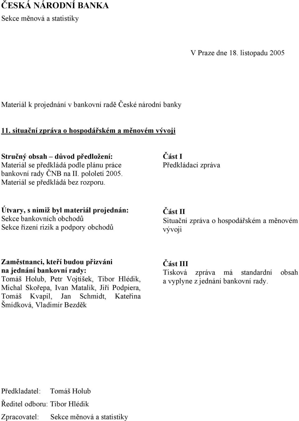 Část I Předkládací zpráva Útvary, s nimiž byl materiál projednán: Sekce bankovních obchodů Sekce řízení rizik a podpory obchodů Část II Situační zpráva o hospodářském a měnovém vývoji Zaměstnanci,