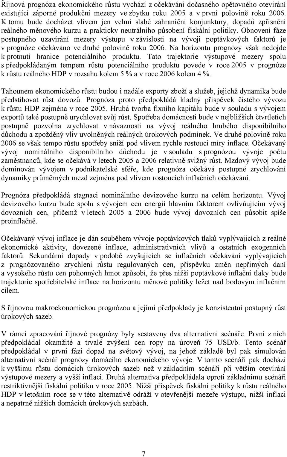 Obnovení fáze postupného uzavírání mezery výstupu v závislosti na vývoji poptávkových faktorů je v prognóze očekáváno ve druhé polovině roku 2006.