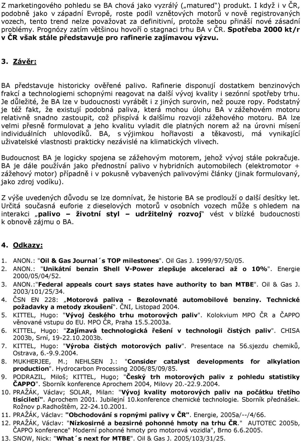 Prognózy zatím většinou hovoří o stagnaci trhu BA v ČR. Spotřeba 2000 kt/r v ČR však stále představuje pro rafinerie zajímavou výzvu. 3. Závěr: BA představuje historicky ověřené palivo.