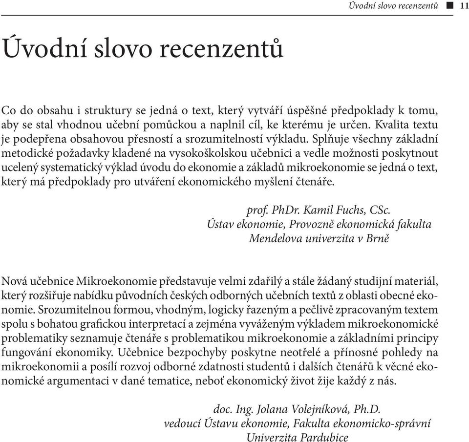 Splňuje všechny základní metodické požadavky kladené na vysokoškolskou učebnici a vedle možnosti poskytnout ucelený systematický výklad úvodu do ekonomie a základů mikroekonomie se jedná o text,