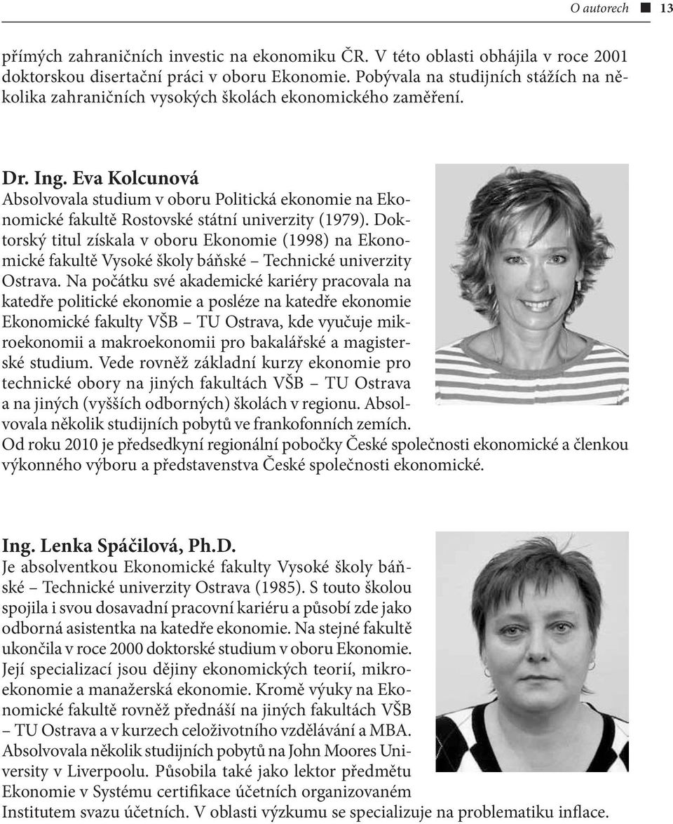 Eva Kolcunová Absolvovala studium v oboru Politická ekonomie na Ekonomické fakultě Rostovské státní univerzity (1979).