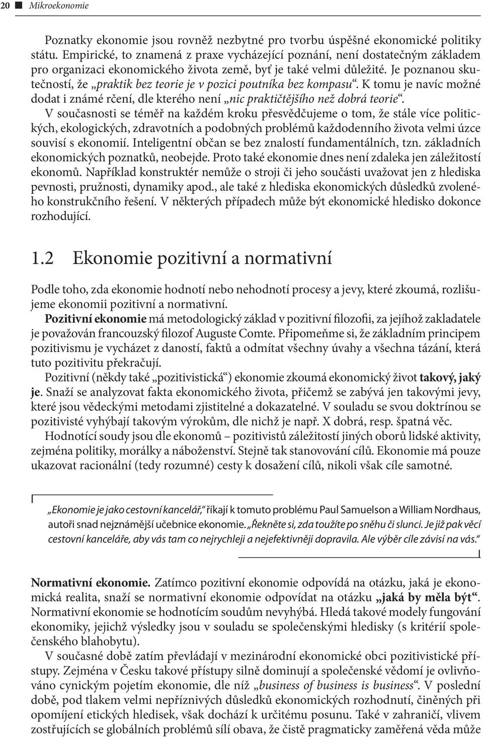 Je poznanou skutečností, že praktik bez teorie je v pozici poutníka bez kompasu. K tomu je navíc možné dodat i známé rčení, dle kterého není nic praktičtějšího než dobrá teorie.