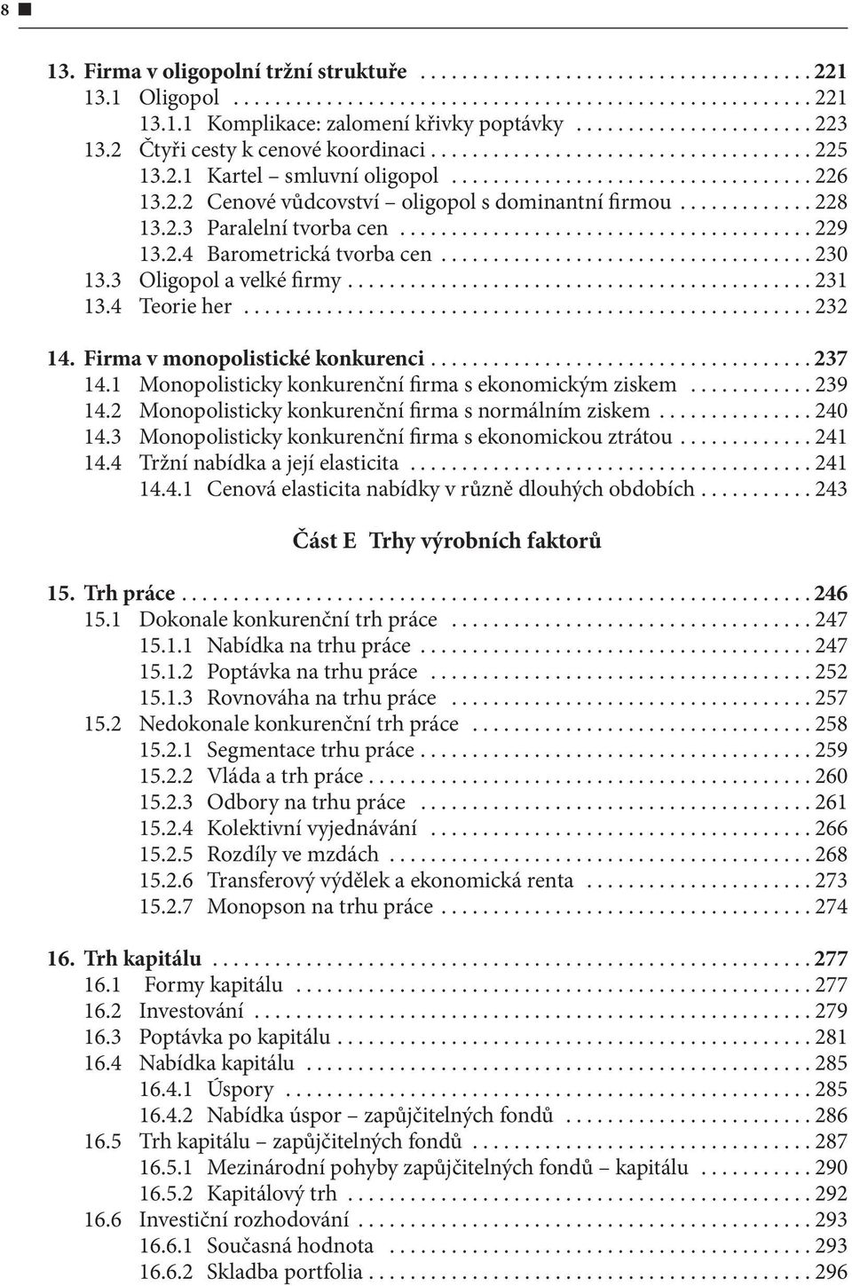 Firma v monopolistické konkurenci...237 14.1 Monopolisticky konkurenční firma s ekonomickým ziskem...239 14.2 Monopolisticky konkurenční firma s normálním ziskem...240 14.