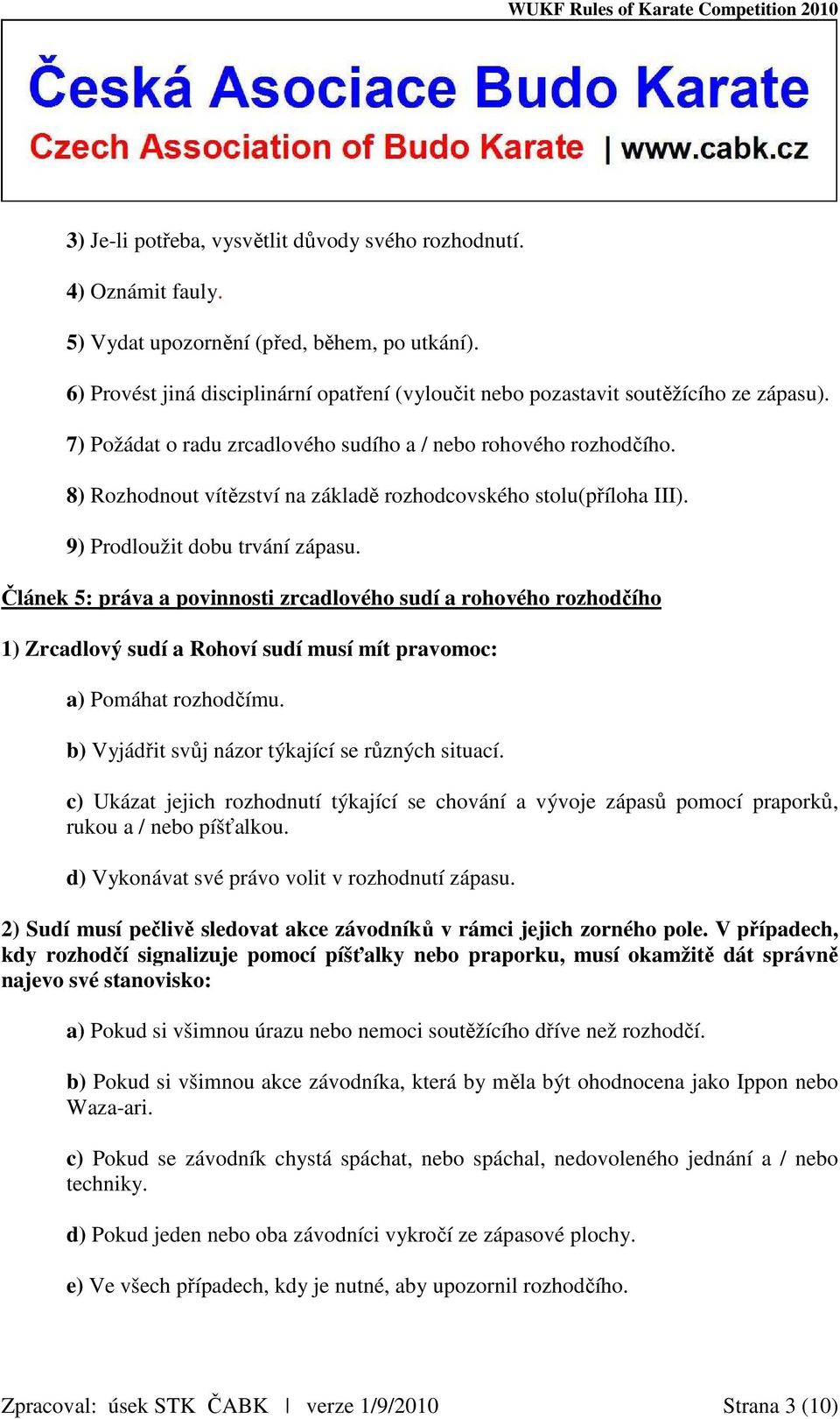 8) Rozhodnout vítězství na základě rozhodcovského stolu(příloha III). 9) Prodloužit dobu trvání zápasu.