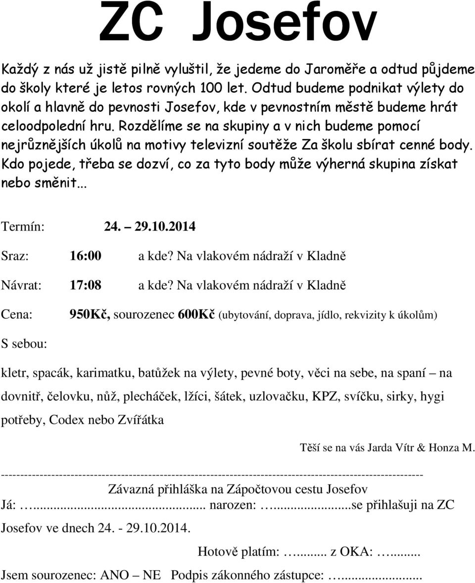 Rozdělíme se na skupiny a v nich budeme pomocí nejrůznějších úkolů na motivy televizní soutěže Za školu sbírat cenné body.