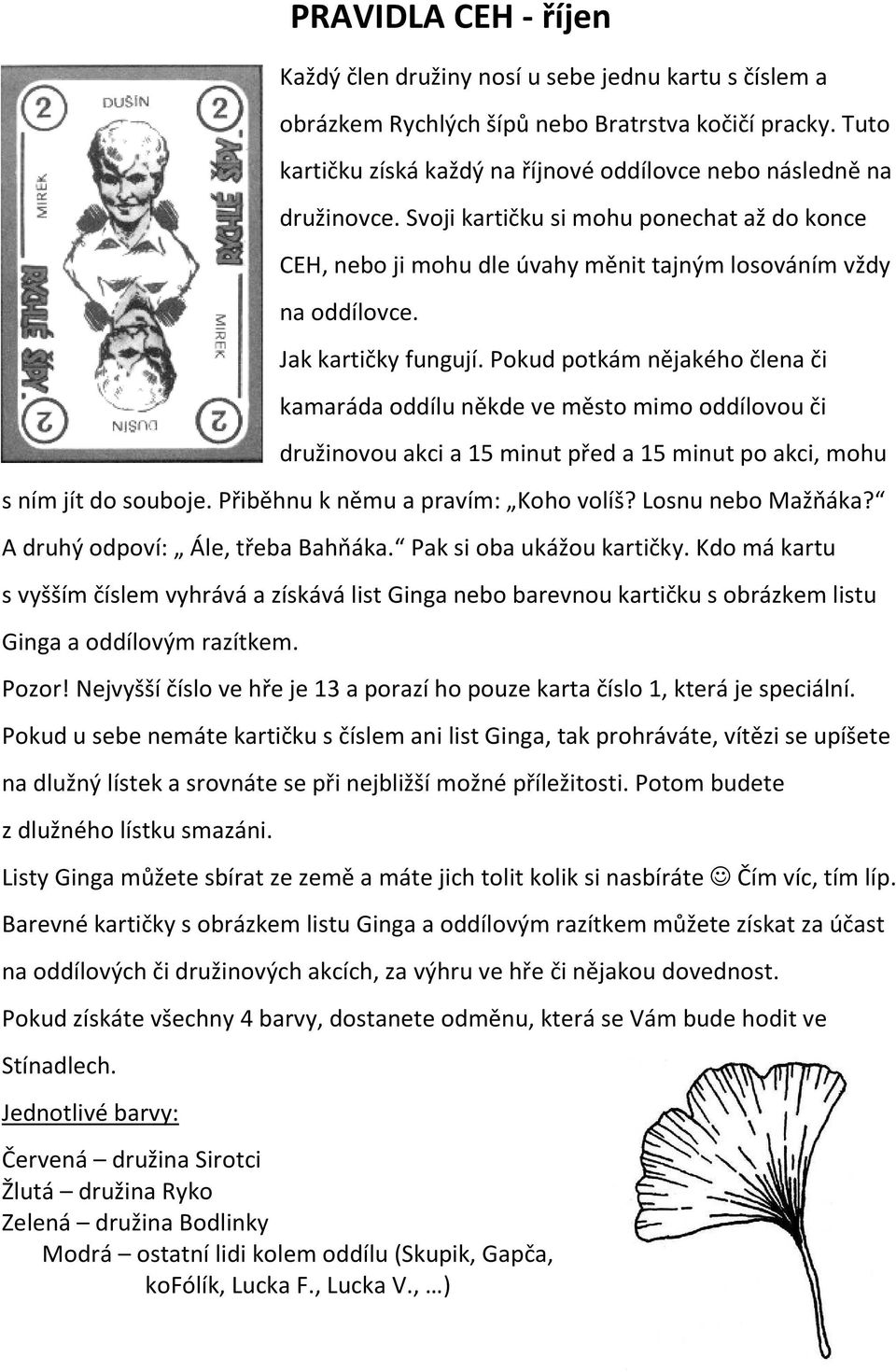 Jak kartičky fungují. Pokud potkám nějakého člena či kamaráda oddílu někde ve město mimo oddílovou či družinovou akci a 15 minut před a 15 minut po akci, mohu s ním jít do souboje.