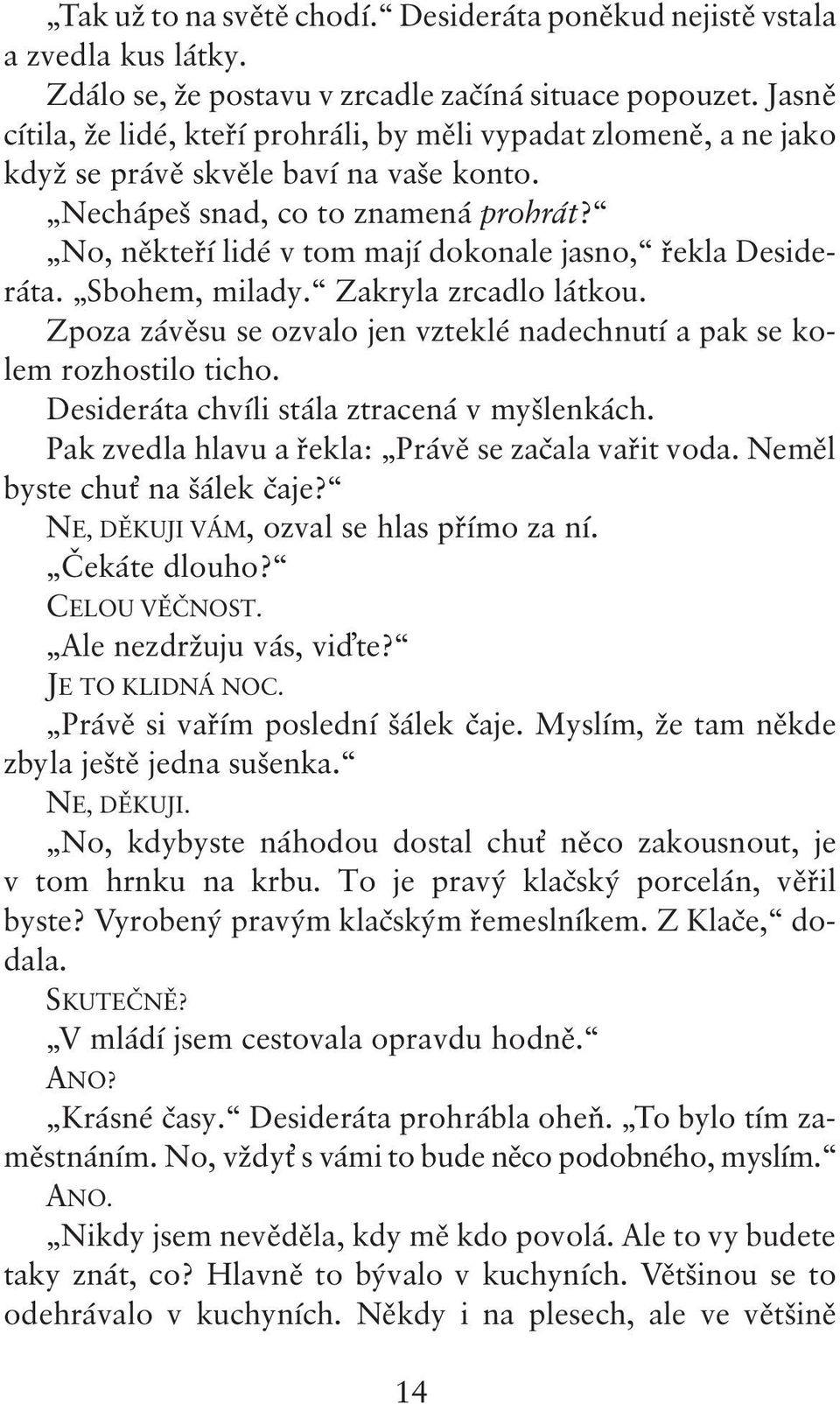 No, někteří lidé v tom mají dokonale jasno, řekla Desideráta. Sbohem, milady. Zakryla zrcadlo látkou. Zpoza závěsu se ozvalo jen vzteklé nadechnutí a pak se kolem rozhostilo ticho.