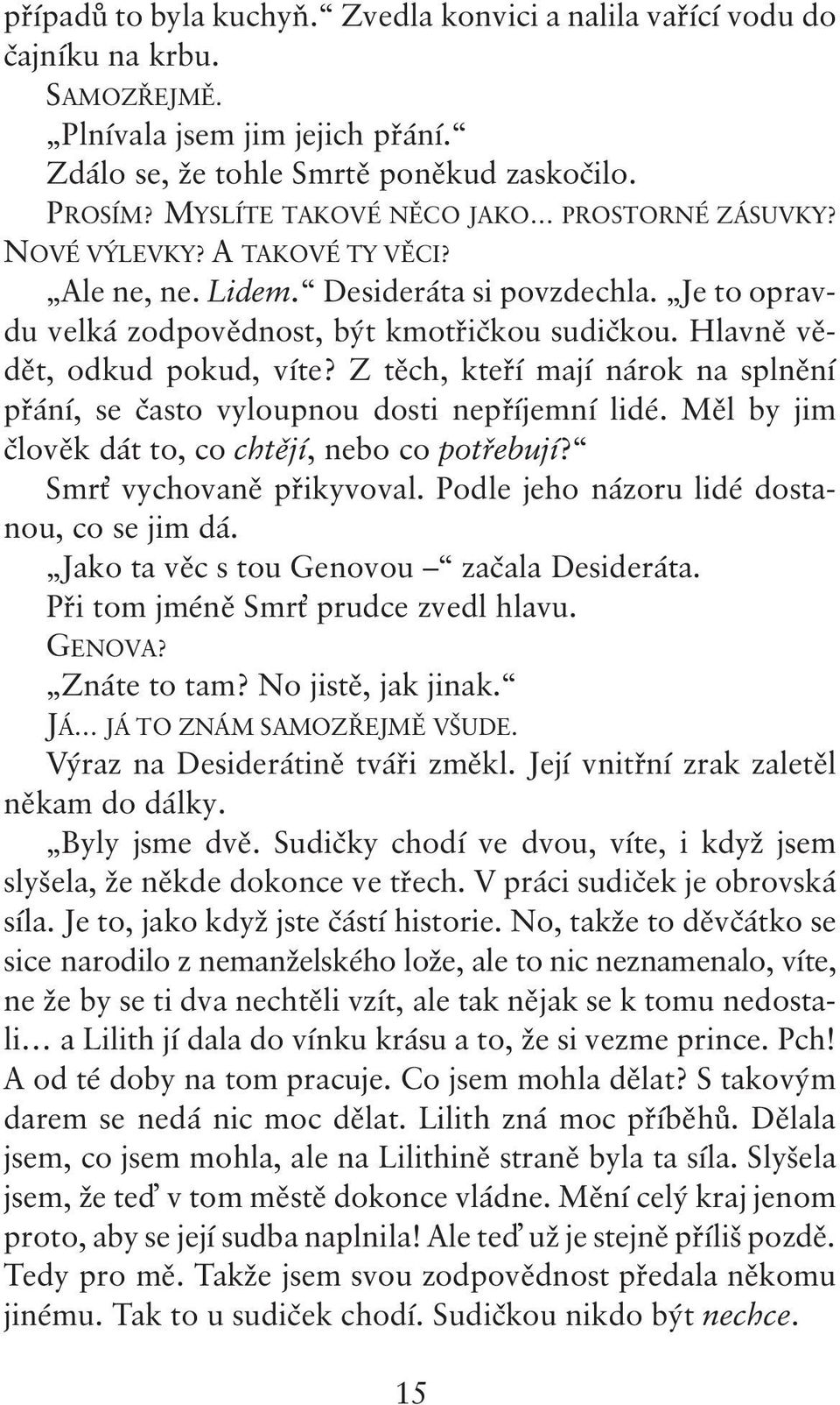 Hlavně vědět, odkud pokud, víte? Z těch, kteří mají nárok na splnění přání, se často vyloupnou dosti nepříjemní lidé. Měl by jim člověk dát to, co chtějí, nebocopotřebují? Smr vychovaně přikyvoval.