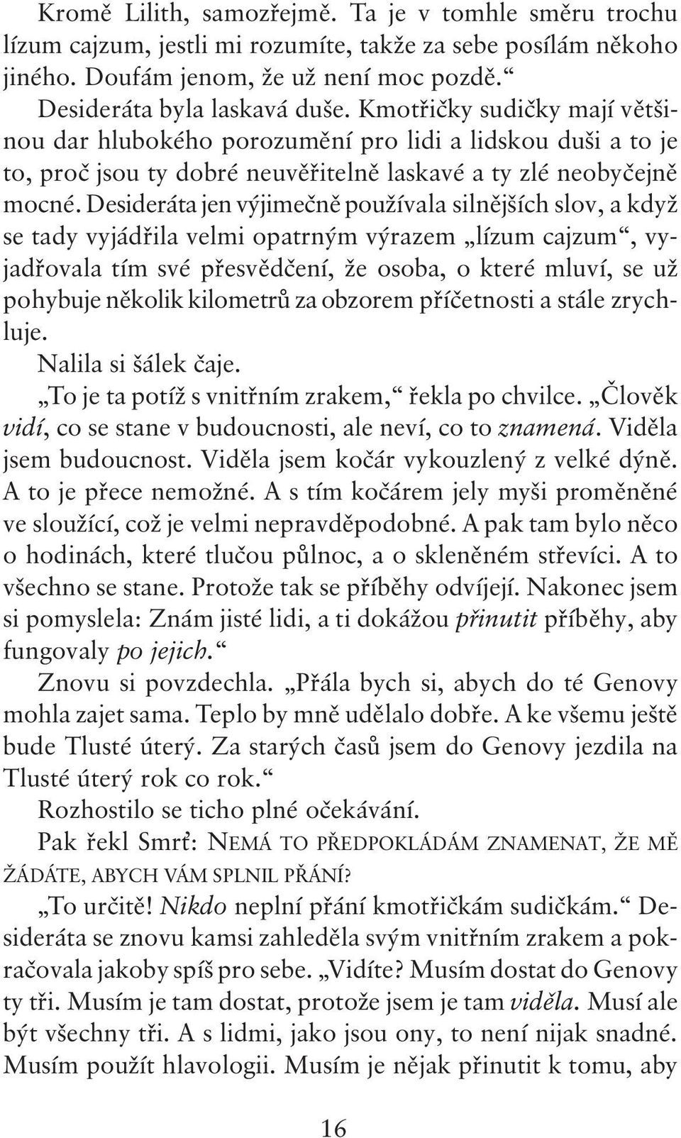 Desideráta jen výjimečně používala silnějších slov, a když se tady vyjádřila velmi opatrným výrazem lízum cajzum, vyjadřovala tím své přesvědčení, že osoba, o které mluví, se už pohybuje několik