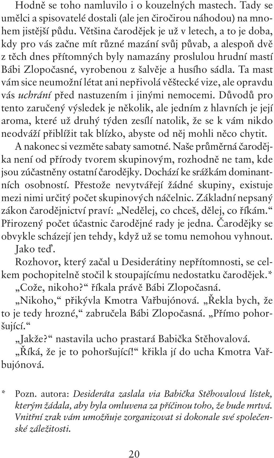 šalvěje a husího sádla. Ta mast vám sice neumožní létat ani nepřivolá věštecké vize, ale opravdu vás uchrání před nastuzením i jinými nemocemi.