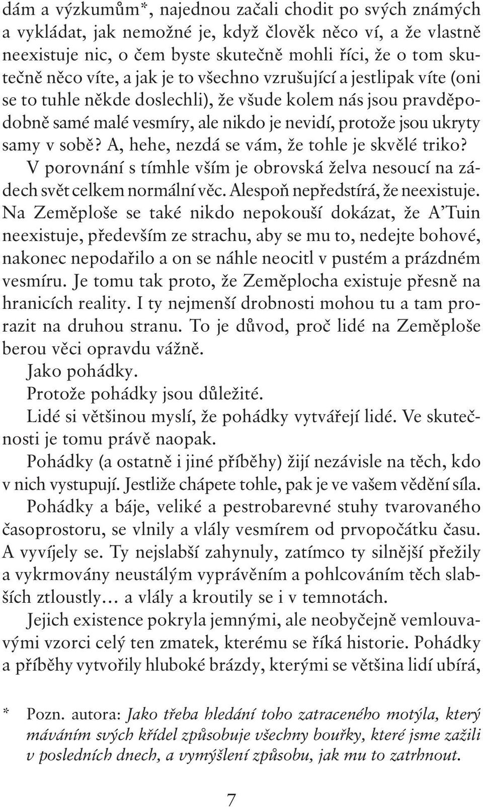 A, hehe, nezdá se vám, že tohle je skvělé triko? V porovnání s tímhle vším je obrovská želva nesoucí na zádech svět celkem normální věc. Alespoň nepředstírá, že neexistuje.