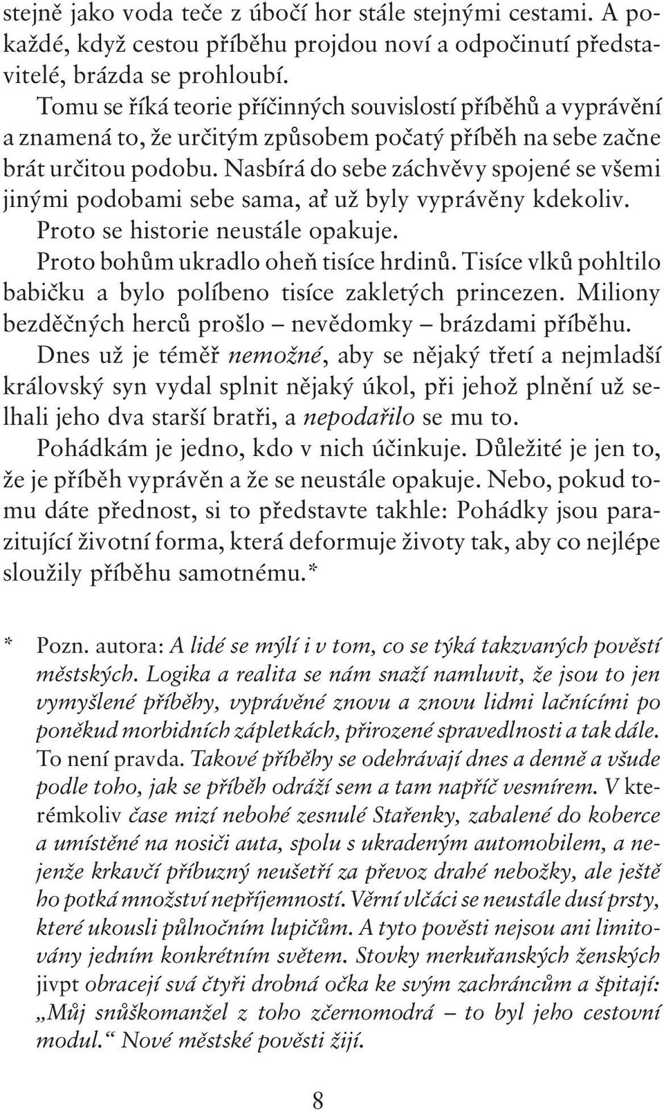 Nasbírá do sebe záchvěvy spojené se všemi jinými podobami sebe sama, a už byly vyprávěny kdekoliv. Proto se historie neustále opakuje. Proto bohům ukradlo oheň tisíce hrdinů.