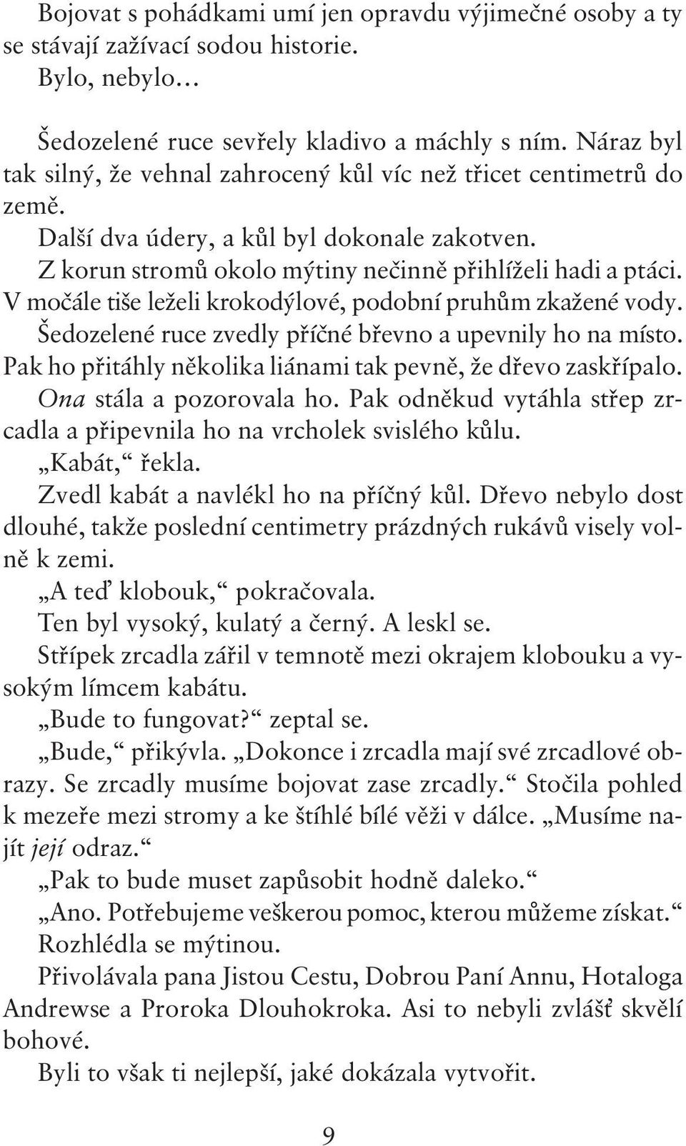 V močále tiše leželi krokodýlové, podobní pruhům zkažené vody. Šedozelené ruce zvedly příčné břevno a upevnily ho na místo. Pak ho přitáhly několika liánami tak pevně, že dřevo zaskřípalo.