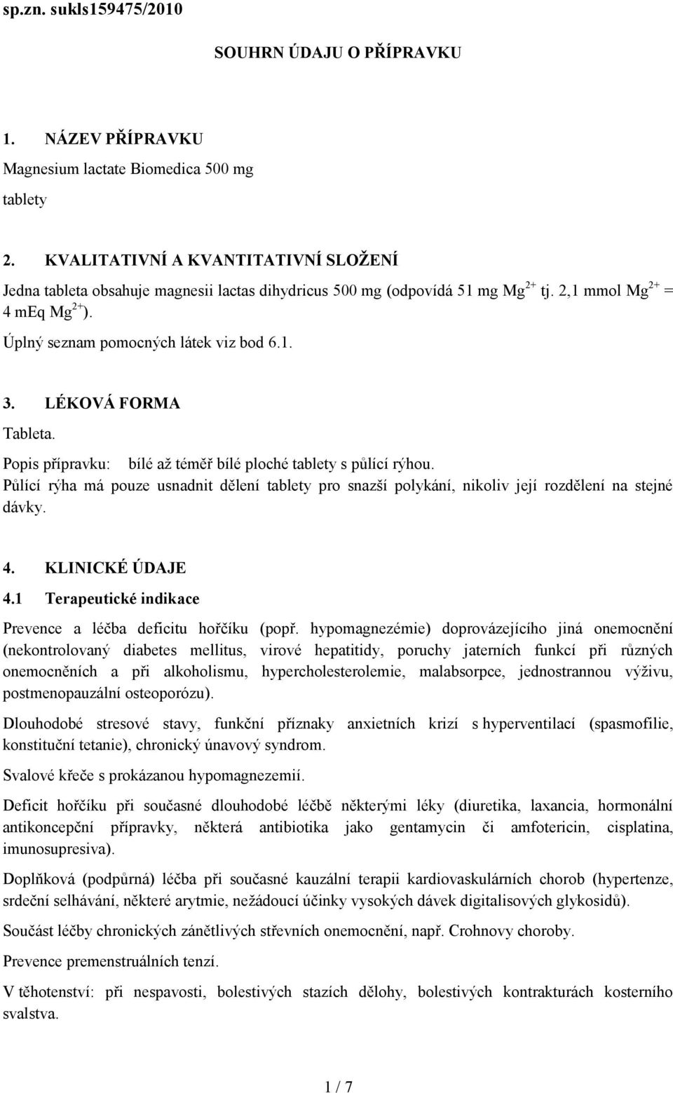 LÉKOVÁ FORMA Tableta. Popis přípravku: bílé až téměř bílé ploché tablety s půlící rýhou. Půlící rýha má pouze usnadnit dělení tablety pro snazší polykání, nikoliv její rozdělení na stejné dávky. 4.