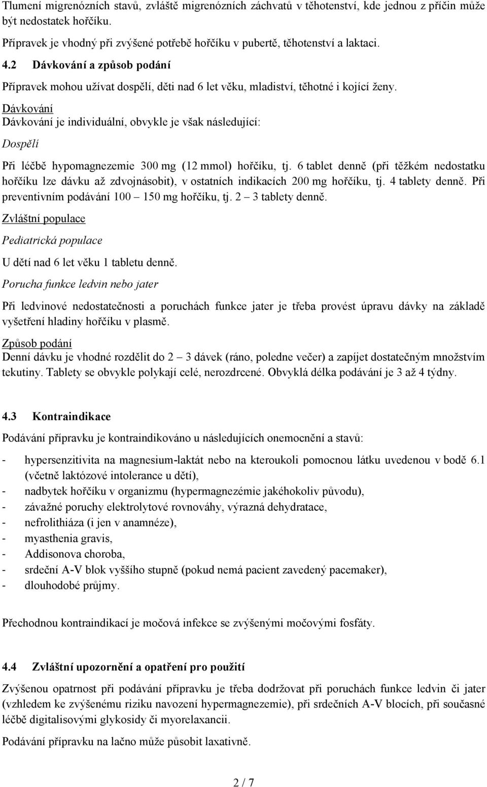 Dávkování Dávkování je individuální, obvykle je však následující: Dospělí Při léčbě hypomagnezemie 300 mg (12 mmol) hořčíku, tj.