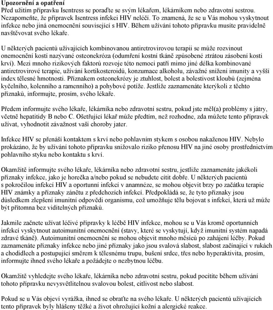 U některých pacientů užívajících kombinovanou antiretrovirovou terapii se může rozvinout onemocnění kostí nazývané osteonekróza (odumření kostní tkáně způsobené ztrátou zásobení kosti krví).