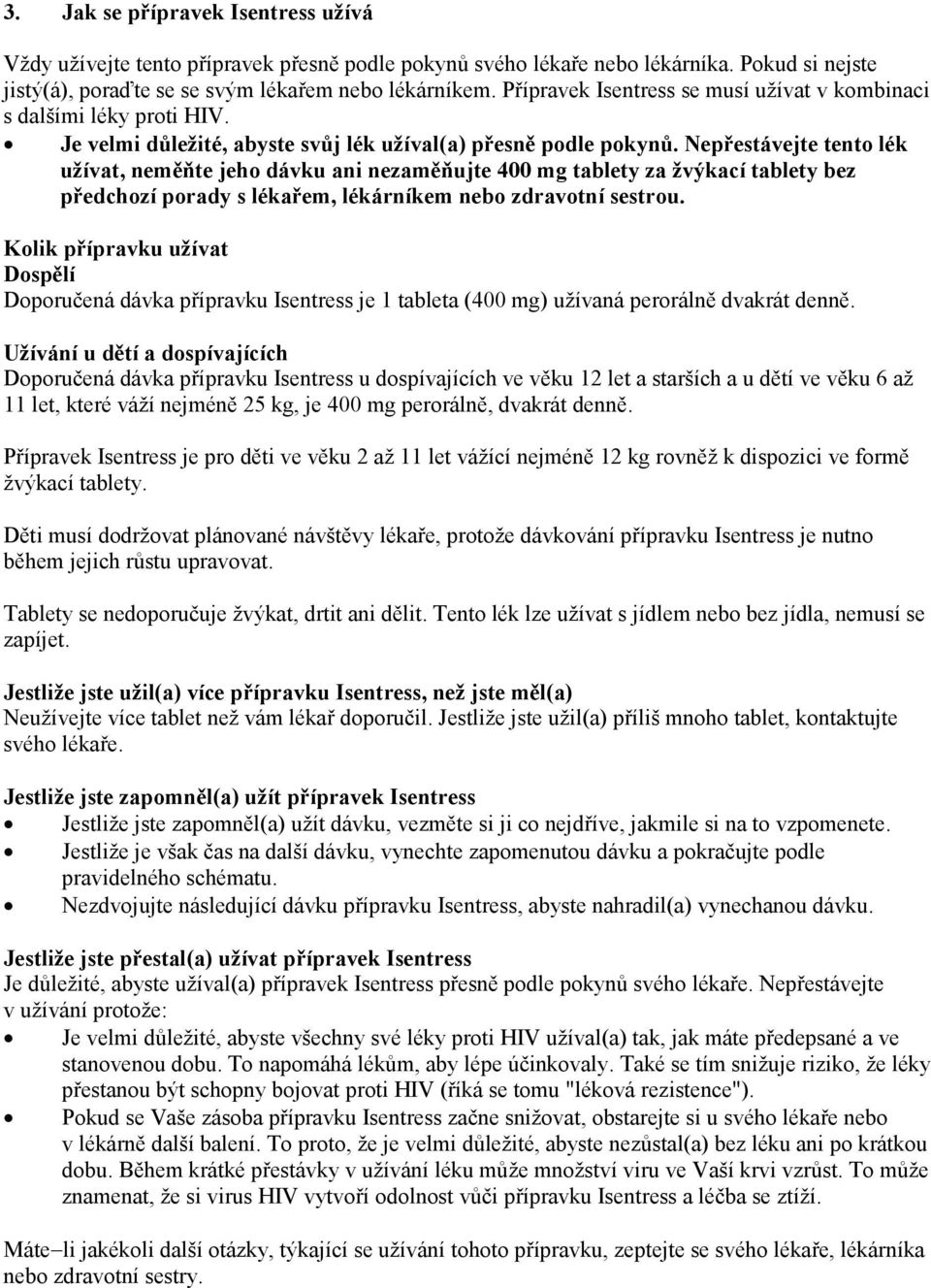 Nepřestávejte tento lék užívat, neměňte jeho dávku ani nezaměňujte 400 mg tablety za žvýkací tablety bez předchozí porady s lékařem, lékárníkem nebo zdravotní sestrou.