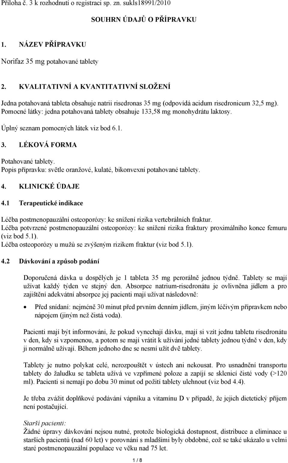 Pomocné látky: jedna potahovaná tablety obsahuje 133,58 mg monohydrátu laktosy. Úplný seznam pomocných látek viz bod 6.1. 3. LÉKOVÁ FORMA Potahované tablety.