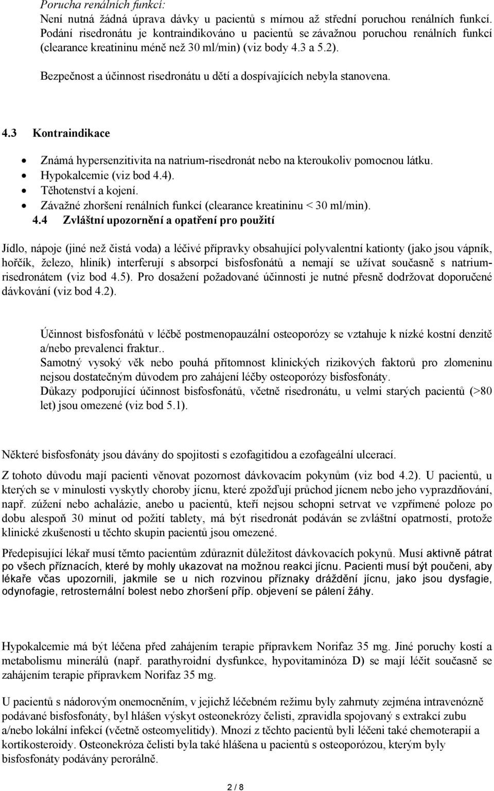 Bezpečnost a účinnost risedronátu u dětí a dospívajících nebyla stanovena. 4.3 Kontraindikace Známá hypersenzitivita na natrium-risedronát nebo na kteroukoliv pomocnou látku. Hypokalcemie (viz bod 4.