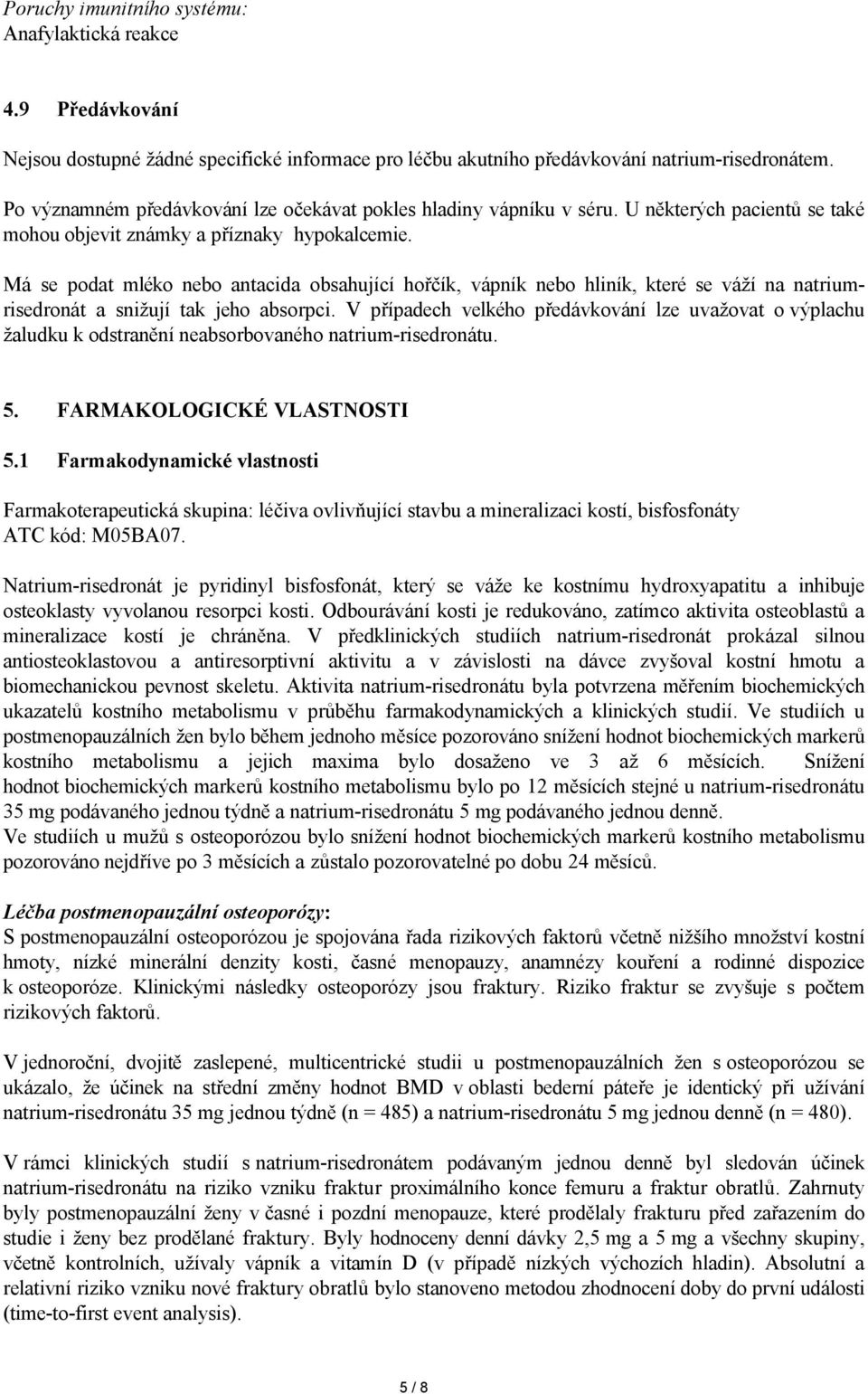 Má se podat mléko nebo antacida obsahující hořčík, vápník nebo hliník, které se váží na natriumrisedronát a snižují tak jeho absorpci.