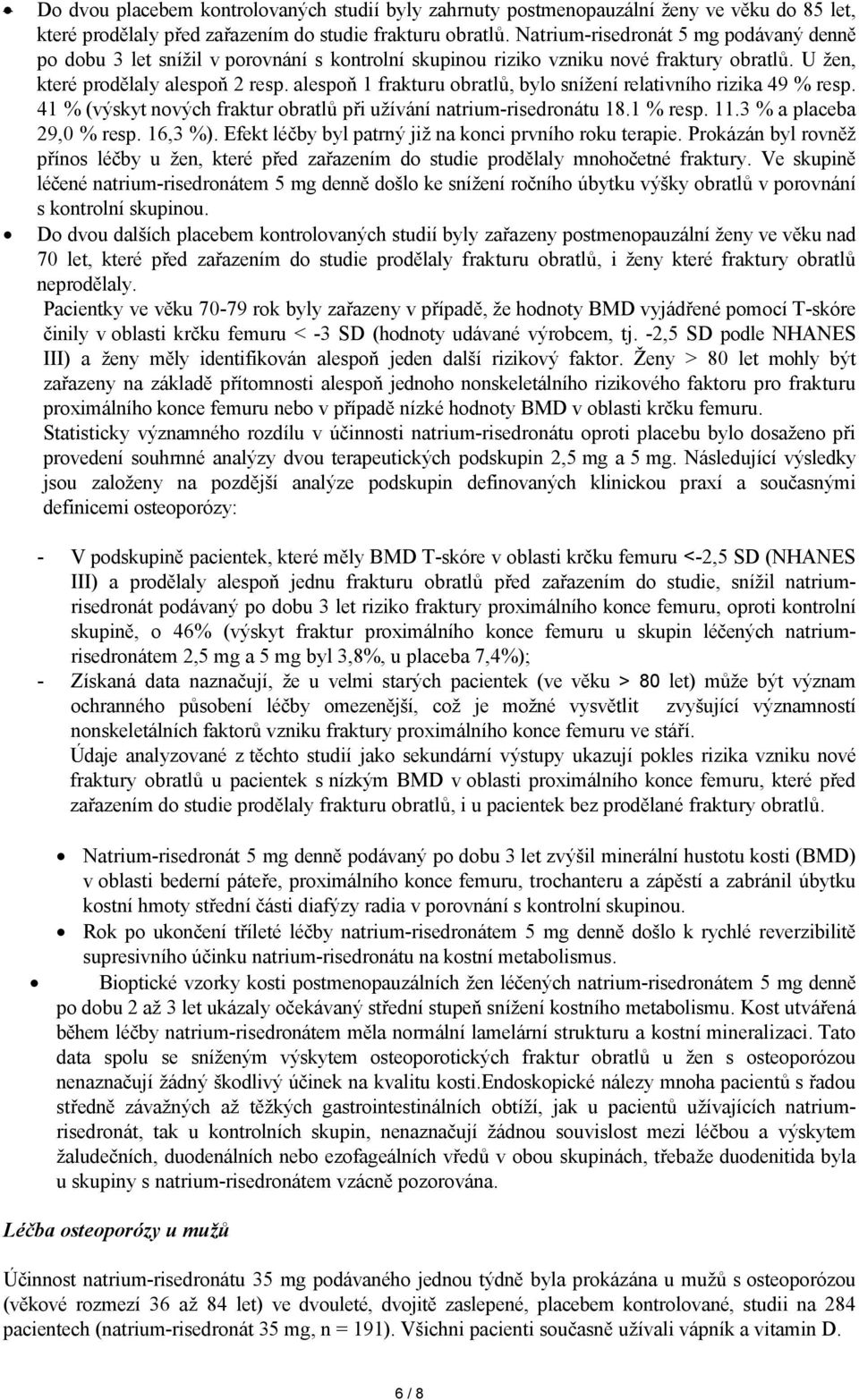 alespoň 1 frakturu obratlů, bylo snížení relativního rizika 49 % resp. 41 % (výskyt nových fraktur obratlů při užívání natrium-risedronátu 18.1 % resp. 11.3 % a placeba 29,0 % resp. 16,3 %).