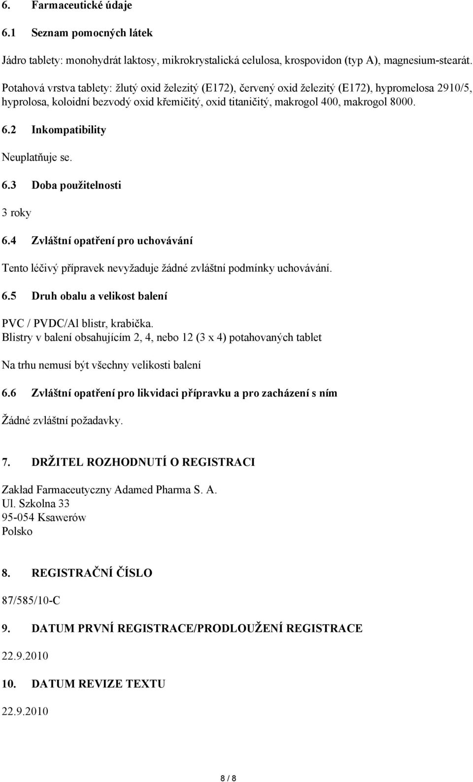 2 Inkompatibility Neuplatňuje se. 6.3 Doba použitelnosti 3 roky 6.4 Zvláštní opatření pro uchovávání Tento léčivý přípravek nevyžaduje žádné zvláštní podmínky uchovávání. 6.5 Druh obalu a velikost balení PVC / PVDC/Al blistr, krabička.