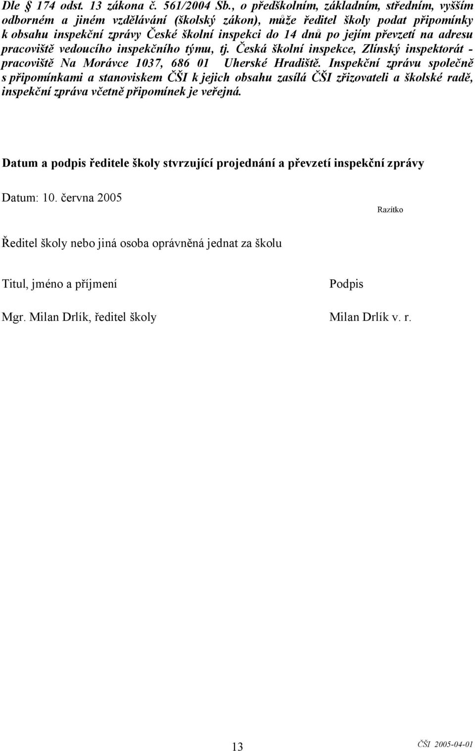 převzetí na adresu pracoviště vedoucího inspekčního týmu, tj. Česká školní inspekce, Zlínský inspektorát - pracoviště Na Morávce 1037, 686 01 Uherské Hradiště.