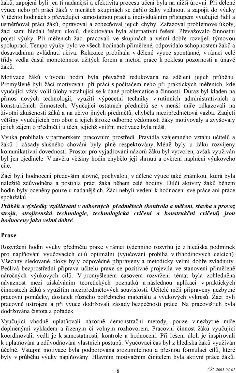 usměrňoval práci žáků, opravoval a zobecňoval jejich chyby. Zařazoval problémové úkoly, žáci sami hledali řešení úkolů, diskutována byla alternativní řešení. Převažovalo činnostní pojetí výuky.