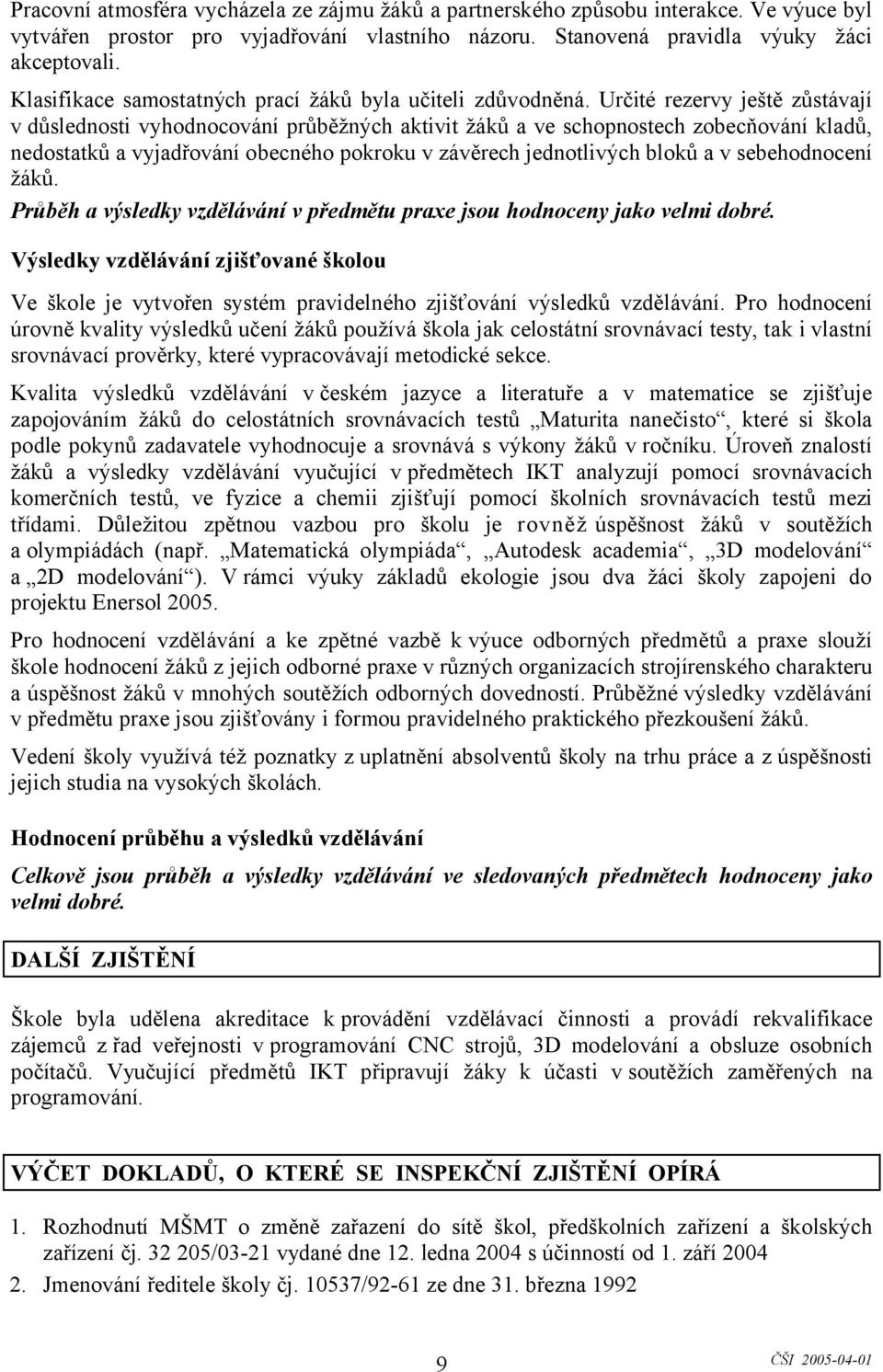 Určité rezervy ještě zůstávají v důslednosti vyhodnocování průběžných aktivit žáků a ve schopnostech zobecňování kladů, nedostatků a vyjadřování obecného pokroku v závěrech jednotlivých bloků a v