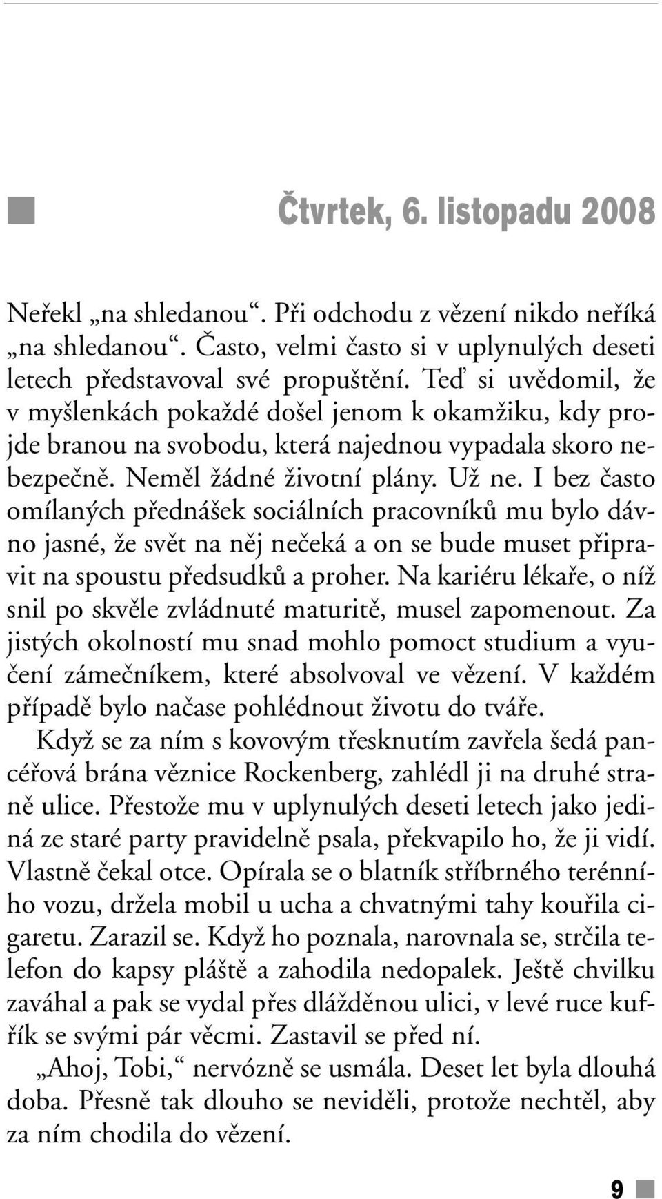 I bez ãasto omílan ch pfiedná ek sociálních pracovníkû mu bylo dávno jasné, Ïe svût na nûj neãeká a on se bude muset pfiipravit na spoustu pfiedsudkû a proher.