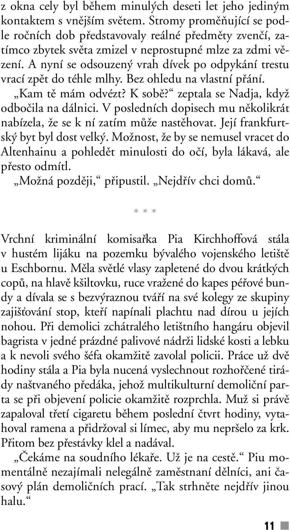 A nyní se odsouzen vrah dívek po odpykání trestu vrací zpût do téhle mlhy. Bez ohledu na vlastní pfiání. Kam tû mám odvézt? K sobû? zeptala se Nadja, kdyï odboãila na dálnici.